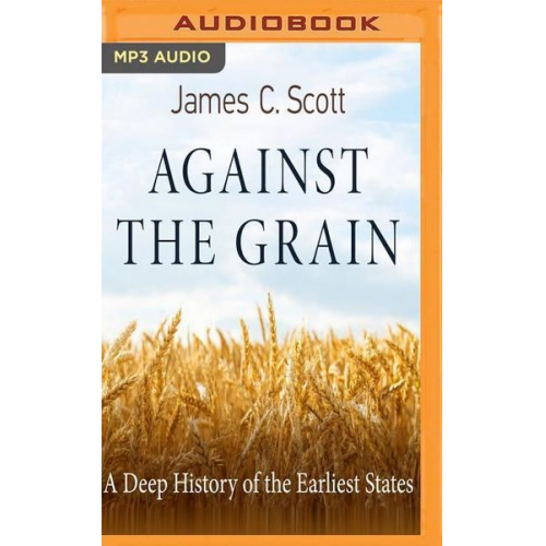 James C. Scott - Against the Grain: A Deep History of the Earliest States