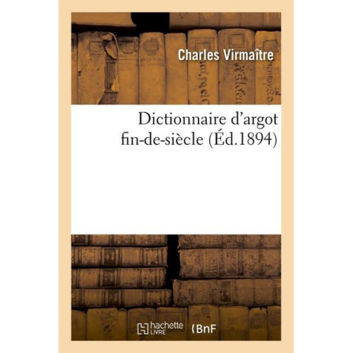 Charles Virmaître - Dictionnaire d'Argot Fin-De-Siècle (Éd.1894)