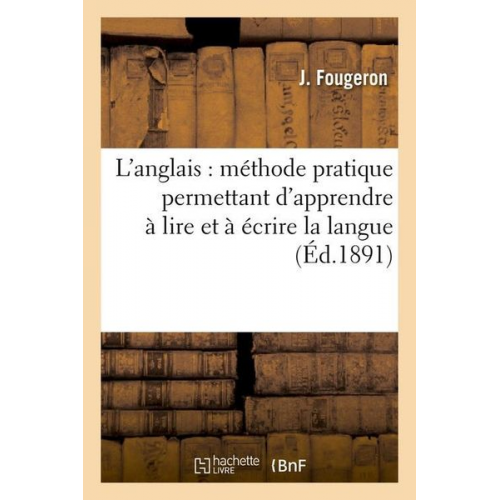 J. Fougeron - L'Anglais: Méthode Pratique Permettant d'Apprendre À Lire Et À Écrire La Langue (Éd.1891)