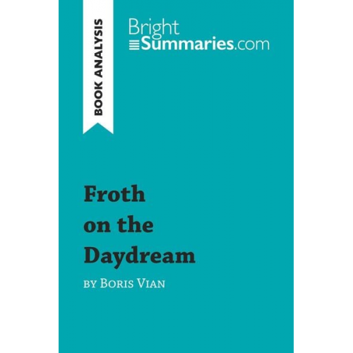 Bright Summaries - Froth on the Daydream by Boris Vian (Book Analysis)