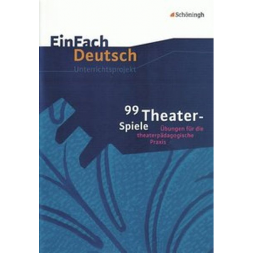 Barbara Müller Helmut Schafhausen - 99 Theater-Spiele: Übungen für die theaterpädagogische Praxis. EinFach Deutsch Unterrichtsmodelle