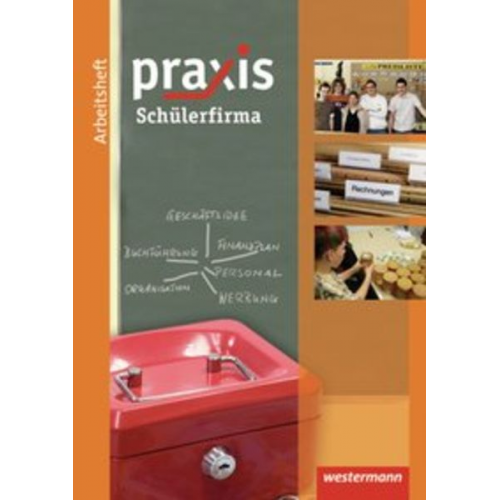 Christian Ritter Anne Eickelkamp Stephan Friebel Bettina Pulkrabek Martina Raker - Praxis Wirtschaft. Arbeitsheft Schülerfirma