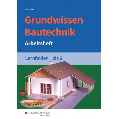Kurt Kettler - Grundwissen Bautechnik. Lernfelder 1-6. Arbeitsheft