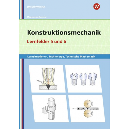 Gertraud Moosmeier Werner Reuschl - Konstruktionsmechanik: Technologie, Technische Mathematik. Lernfelder 5 und 6: Lernsituationen