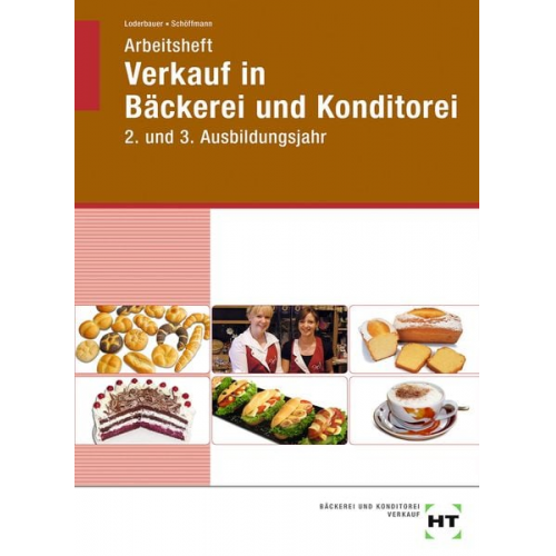 Josef Loderbauer Tanja Schöffmann - Arbeitsheft Verkauf in Bäckerei und Konditorei. 2. und 3. Ausbildungsjahr