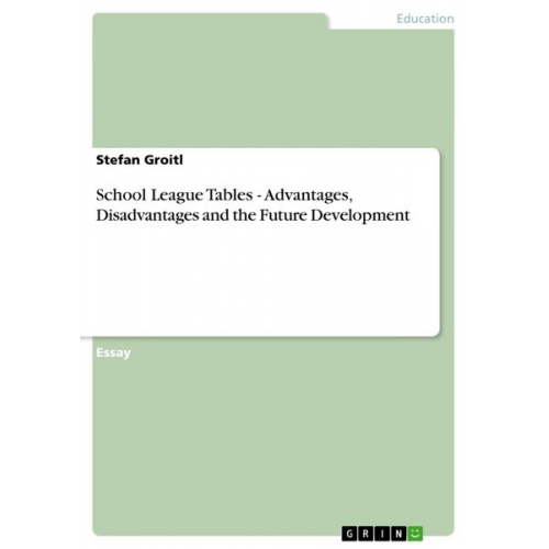 Stefan Groitl - School League Tables - Advantages, Disadvantages and the Future Development