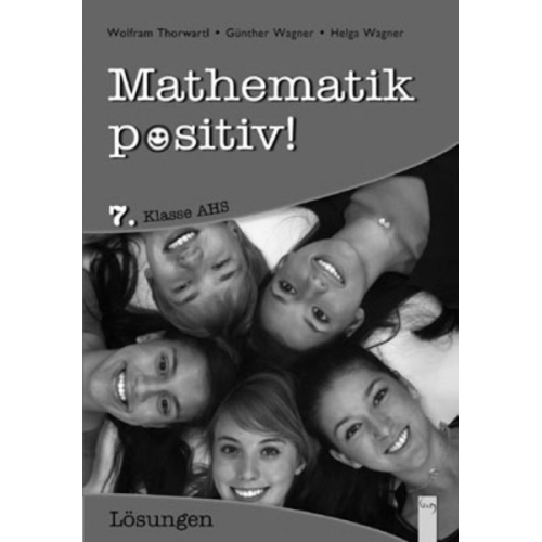 Günther Wagner Helga Wagner Wolfram Thorwartl - Mathematik positiv! 7. Kl. AHS, Lösungen