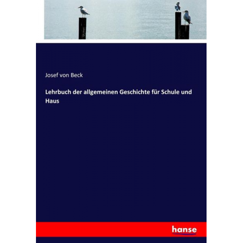 Josef Beck - Lehrbuch der allgemeinen Geschichte für Schule und Haus