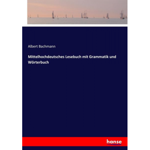 Albert Bachmann - Mittelhochdeutsches Lesebuch mit Grammatik und Wörterbuch