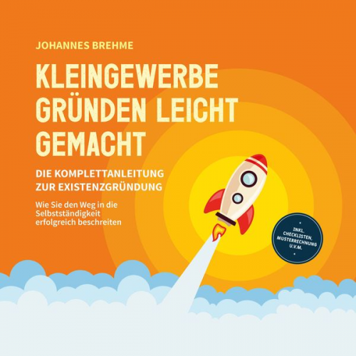 Johannes Brehme - Kleingewerbe gründen leicht gemacht - Die Komplettanleitung zur Existenzgründung: Wie Sie den Weg in die Selbstständigkeit erfolgreich beschreiten - i