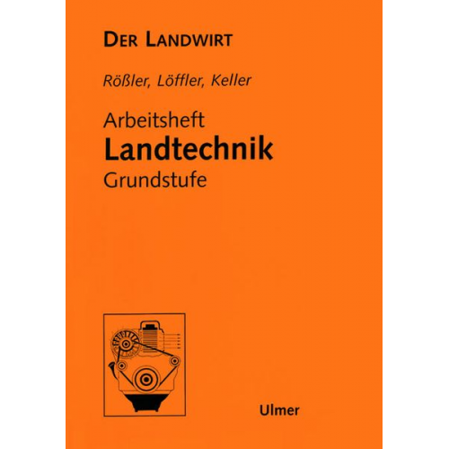 Wilhelm Rössler Karl Keller Gerhard Löffler - Der Landwirt. Arbeitsheft Landtechnik Grundstufe. Lehrerheft