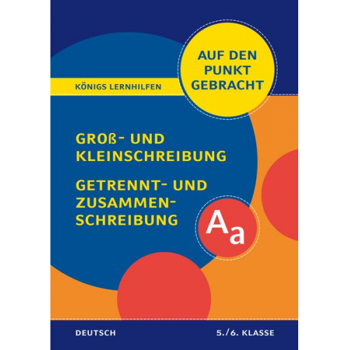 Helena Rigatos Herbert Woerlein - Königs Lernhilfen: Auf den Punkt gebracht: Groß- und Kleinschreibung, Getrennt- und Zusammenschreibung – Klasse 5/6