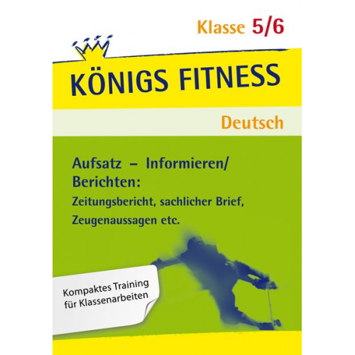 Gabriele Böhne Alexandra Weber Eckehart Weiss - Königs Fitness: Aufsatz – Informieren/Berichten – Klasse 5/6 – Deutsch