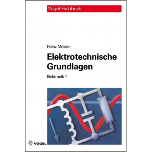 Heinz Meister - Elektronik 1. Elektrotechnische Grundlagen