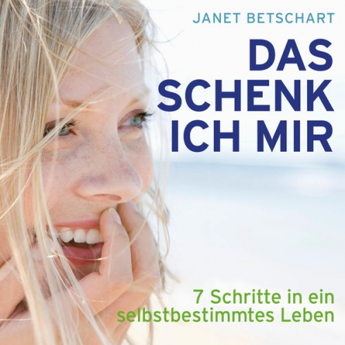 Janet Betschart - Das schenk ich mir - 7 Schritte in ein selbstbestimmtes Leben (Ungekürzt)