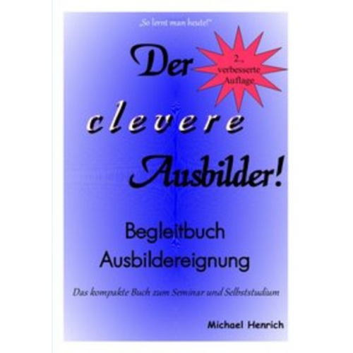Michael Henrich - Der clevere Ausbilder! - Begleitbuch Ausbildereignung - 2., verbesserte Auflage