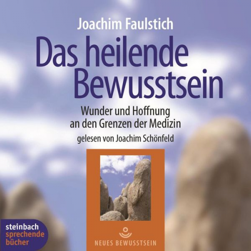 Joachim Faulstich - Das heilende Bewußtsein - Wunder und Hoffnung an den Grenzen der Medizin (Ungekürzt)