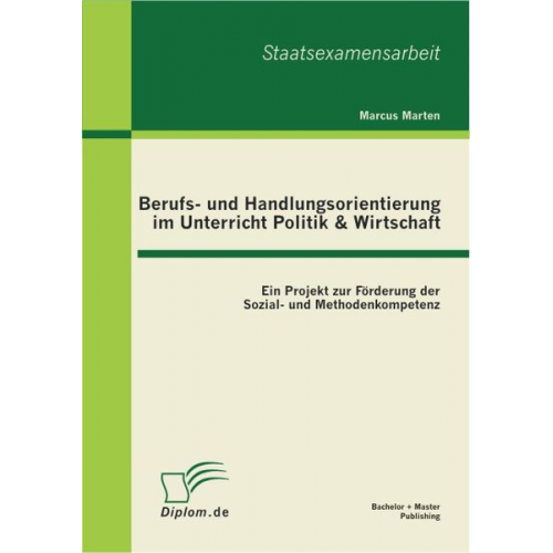 Marcus Marten - Berufs- und Handlungsorientierung im Unterricht Politik & Wirtschaft: Ein Projekt zur Förderung der Sozial- und Methodenkompetenz