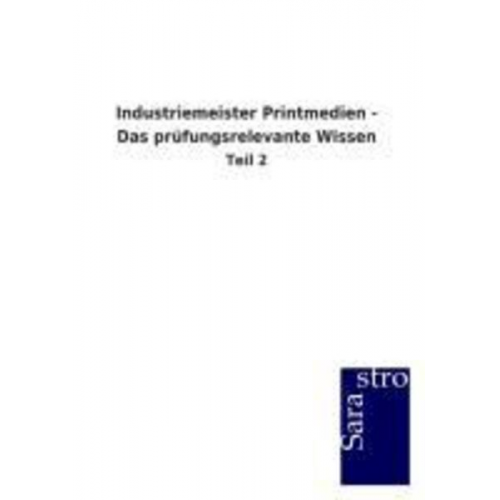 Sarastro GmbH - Industriemeister Printmedien - Das prüfungsrelevante Wissen