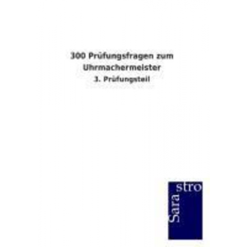 Sarastro GmbH - 300 Prüfungsfragen zum Uhrmachermeister