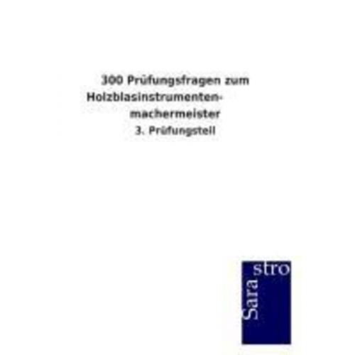 Sarastro GmbH - 300 Prüfungsfragen zum Holzblasinstrumenten- machermeister