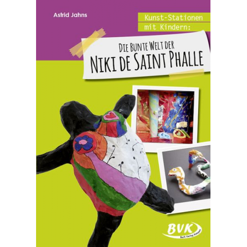 Astrid Jahns - Kunst-Stationen mit Kindern: Die bunte Welt der Niki de Saint Phalle