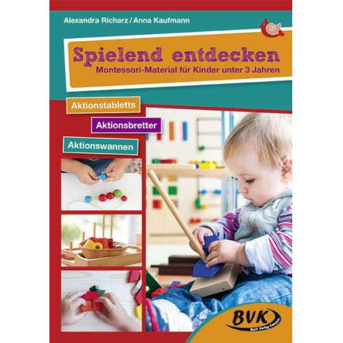 Alexandra Richarz Anna Kaufmann - Spielend entdecken - Montessori-Material für Kinder unter 3 Jahren