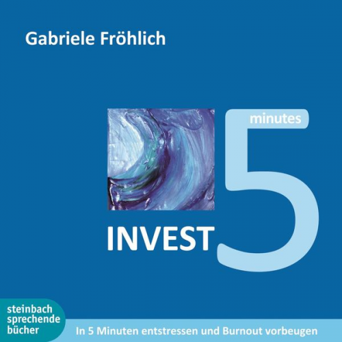 Gabriele Fröhlich - Invest 5 - In 5 Minuten entstressen und Burnout vermeiden (Ungekürzt)