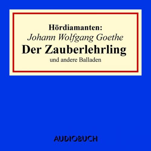 Johann Wolfgang von Goethe - Johann Wolfgang Goethe: "Der Zauberlehrling" und andere Balladen