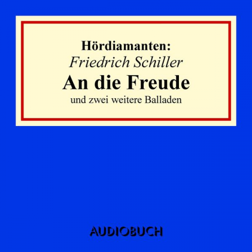 Friedrich Schiller - Friedrich Schiller: "An die Freude" und zwei weitere Balladen