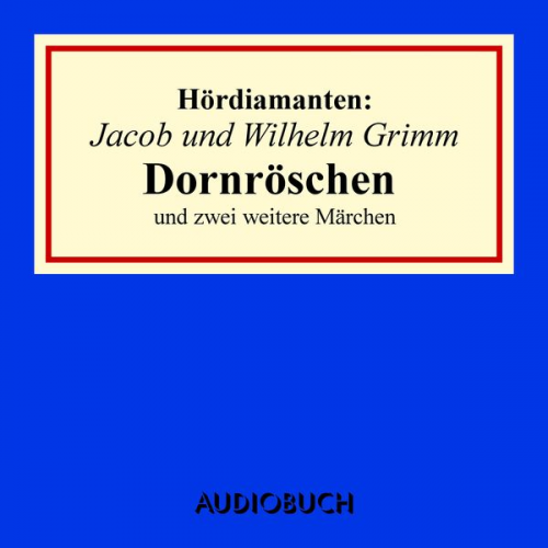 Jacob Grimm Wilhelm Grimm - Jacob und Wilhelm Grimm: Dornröschen und zwei weitere Märchen