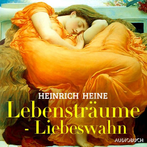 Heinrich Heine - Lebensträume - Liebeswahn