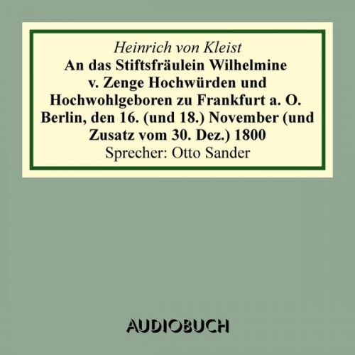 Heinrich Kleist - An das Stiftsfräulein Wilhelmine von Zenge Hochwürden und Hochwohlgeb. zu Frankfurt an der Oder. Berlin, den 16. (und 18.) November (und Zusatz vom 30