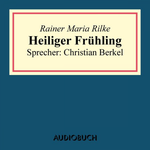 Rainer Maria Rilke - Heiliger Frühling