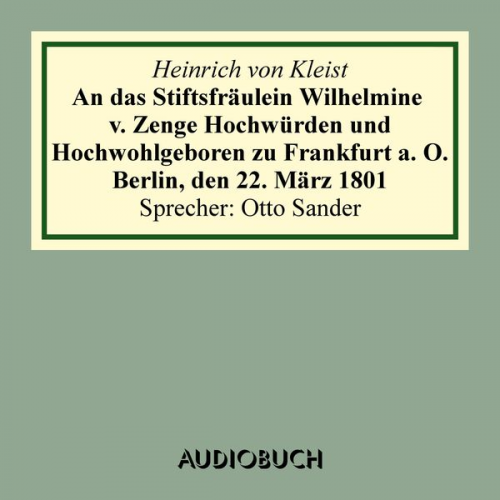 Heinrich Kleist - An das Stiftsfräulein Wilhelmine v. Zenge Hochwürden und Hochwohlgeboren zu Frankfurt a. O. Berlin, den 22. März 1801