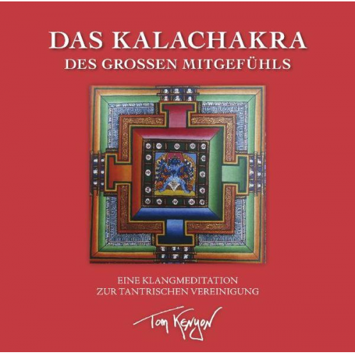 Tom Kenyon - Das Kalachakra des Großen Mitgefühls. Eine Klangmeditation zur tantrischen Vereinigung