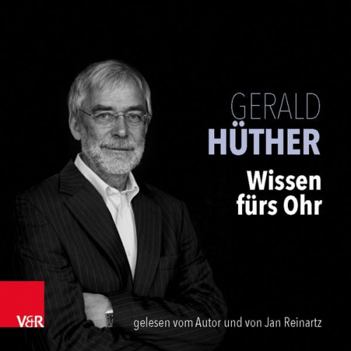 Gerald Hüther - Wissen fürs Ohr