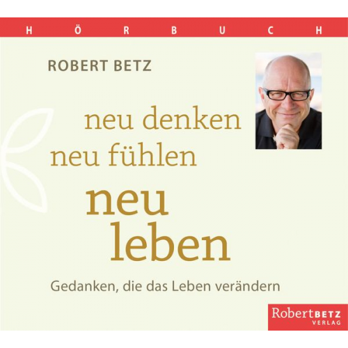 Robert Theodor Betz - Neu denken, neu fühlen, neu leben - Hörbuch