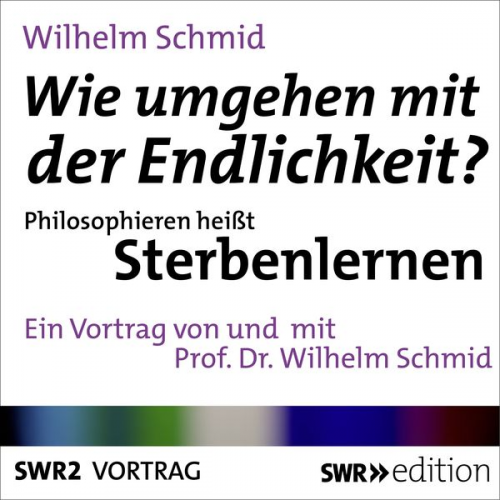 Wilhelm Schmid - Wie umgehen mit der Endlichkeit? Philosophieren heißt Sterbenlernen