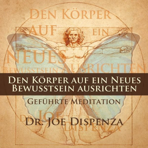 Joe Dispenza - Den Körper auf ein neues Bewusstsein ausrichten