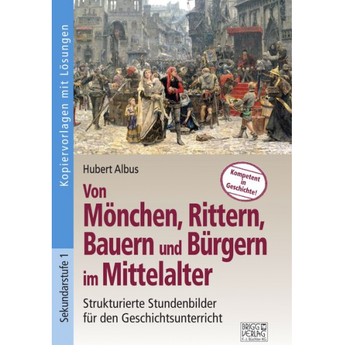 Hubert Albus - Von Mönchen, Rittern, Bauern und Bürgern im Mittelalter