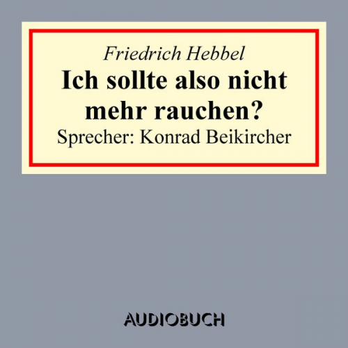 Friedrich Hebbel - Ich sollte also nicht mehr rauchen?