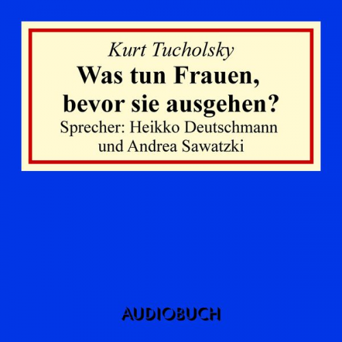 Kurt Tucholsky - Was tun Frauen, bevor sie ausgehen?