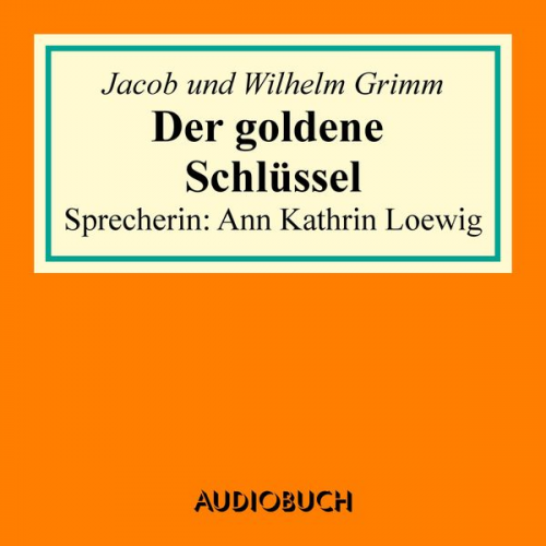 Jacob Grimm Wilhelm Grimm - Der goldene Schlüssel