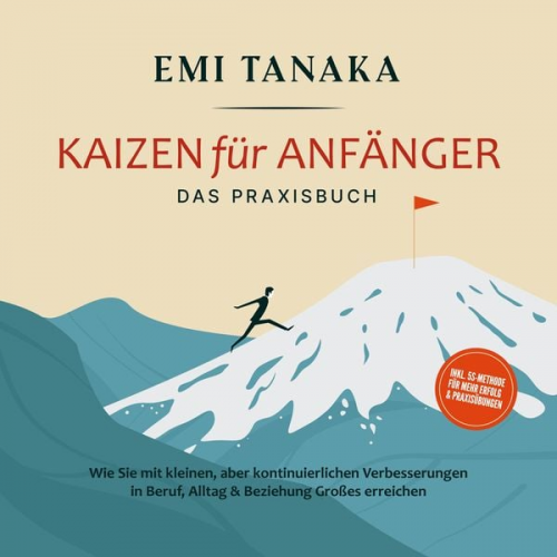 Emi Tanaka - Kaizen für Anfänger - Das Praxisbuch: Wie Sie mit kleinen aber kontinuierlichen Verbesserungen in Beruf, Alltag & Beziehung Großes erreichen - inkl. 5