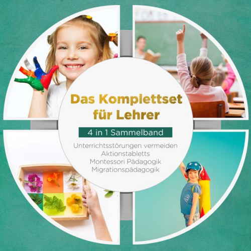 Annika Wienberg - Das Komplettset für Lehrer - 4 in 1 Sammelband: Unterrichtsstörungen vermeiden | Aktionstabletts | Montessori Pädagogik | Migrationspädagogik