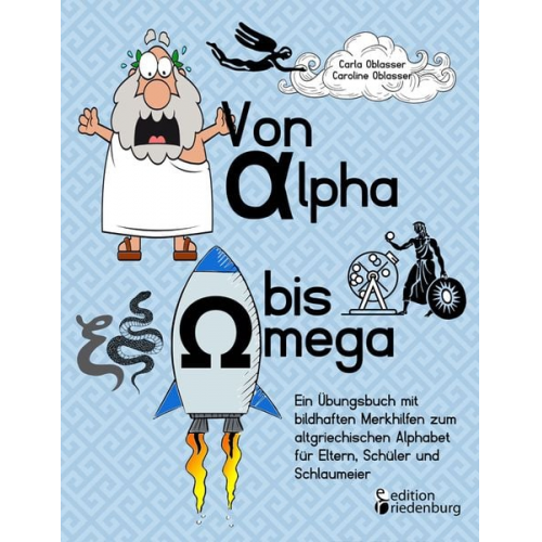 Carla Oblasser Caroline Oblasser - Von Alpha bis Omega - Ein Übungsbuch mit bildhaften Merkhilfen zum altgriechischen Alphabet für Eltern, Schüler und Schlaumeier
