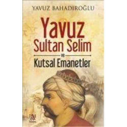 Yavuz Bahadiroglu - Yavuz Sultan Selim ve Kutsal Emanetler