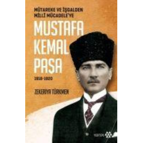 Zekeriya Türkmen - Mütareke ve Isgalden Milli Mücadeleye Mustafa Kemal Pasa 1918-1920