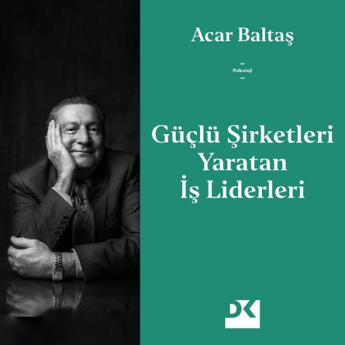 Acar Baltaş - Güçlü Şirketleri Yaratan İş Liderleri